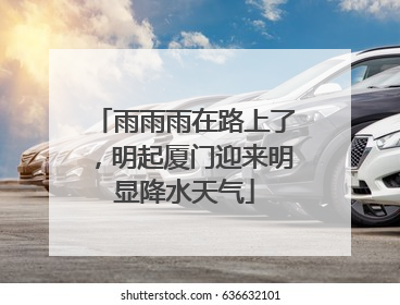 雨雨雨在路上了，明起厦门迎来明显降水天气