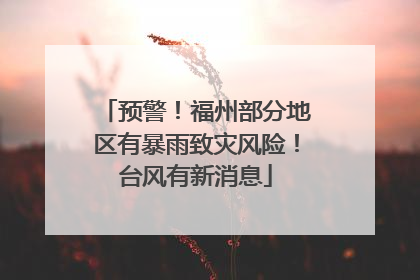 预警！福州部分地区有暴雨致灾风险！台风有新消息