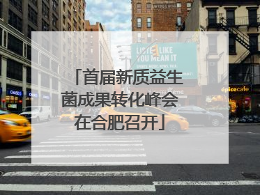 首届新质益生菌成果转化峰会在合肥召开