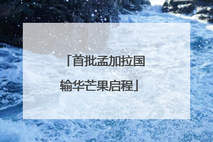 首批孟加拉国输华芒果启程
