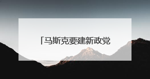 马斯克要建新政党？名字都想好了！