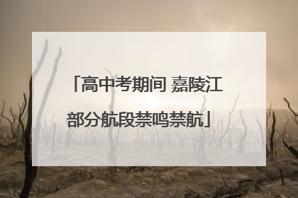 高中考期间 嘉陵江部分航段禁鸣禁航