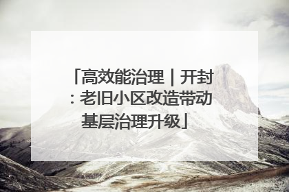 高效能治理｜开封：老旧小区改造带动基层治理升级