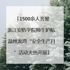 1500余人齐聚 浙江安防学院师生护航温州龙湾“安全生产月”活动火热开展
