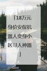 18万元身价安保机器人变身小区寻人神器