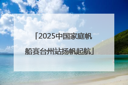 2025中国家庭帆船赛台州站扬帆起航