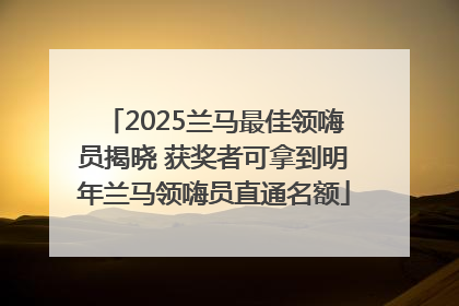 2025兰马最佳领嗨员揭晓 获奖者可拿到明年兰马领嗨员直通名额