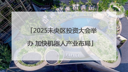2025未央区投资大会举办 加快机器人产业布局