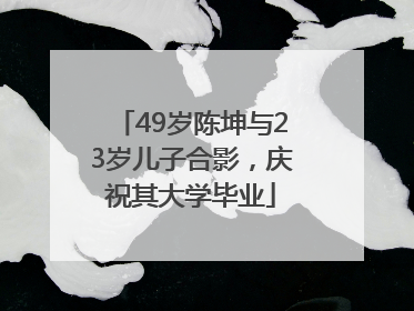 49岁陈坤与23岁儿子合影，庆祝其大学毕业