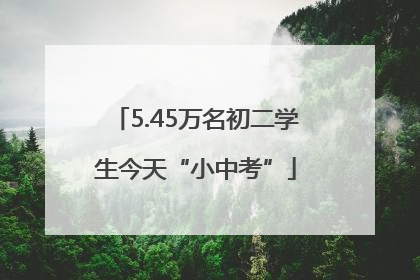 5.45万名初二学生今天“小中考”