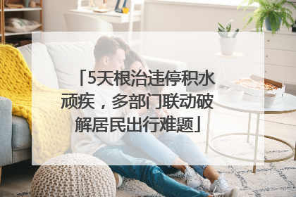5天根治违停积水顽疾，多部门联动破解居民出行难题