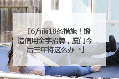 6方面18条措施！锻造信用金字招牌，厦门今后三年将这么办→