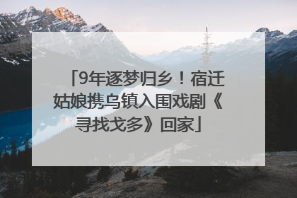 9年逐梦归乡！宿迁姑娘携乌镇入围戏剧《寻找戈多》回家