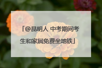 @昆明人 中考期间考生和家属免费坐地铁